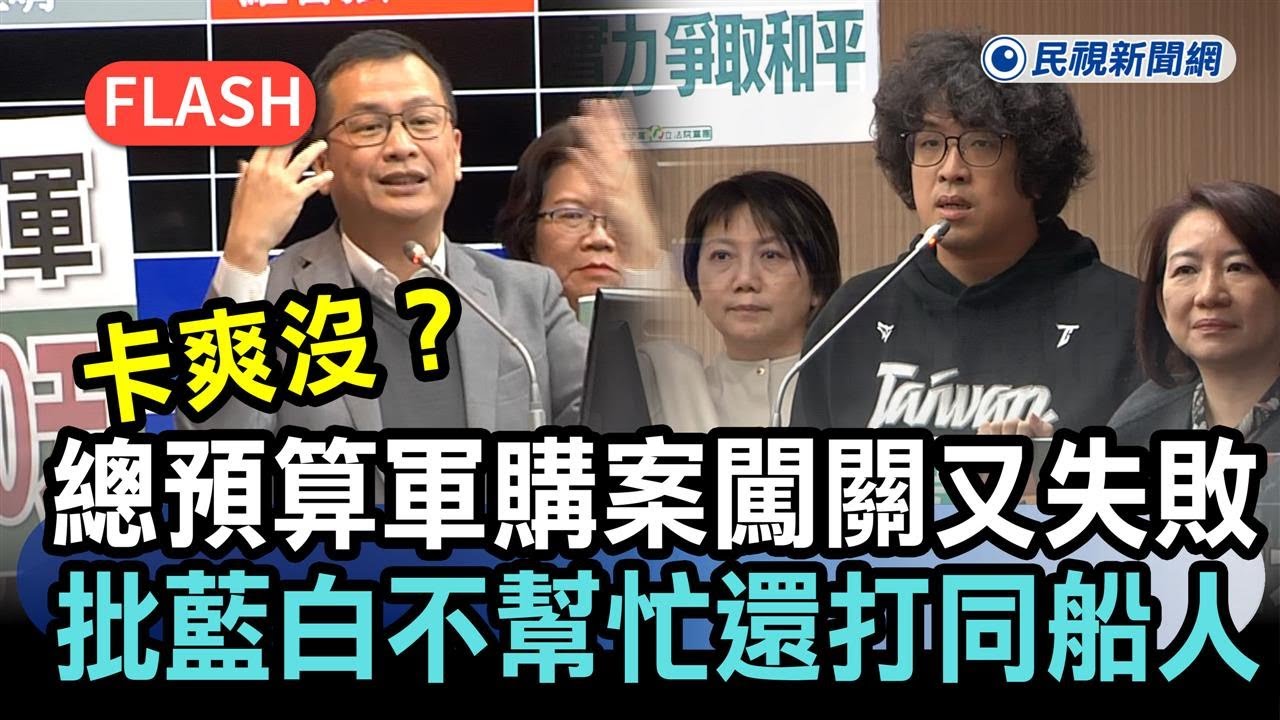 快新聞／卡爽沒？總預算、軍購案闖關付委又失敗　綠委批藍白「不幫忙還拿槳打同船人」－民視新聞