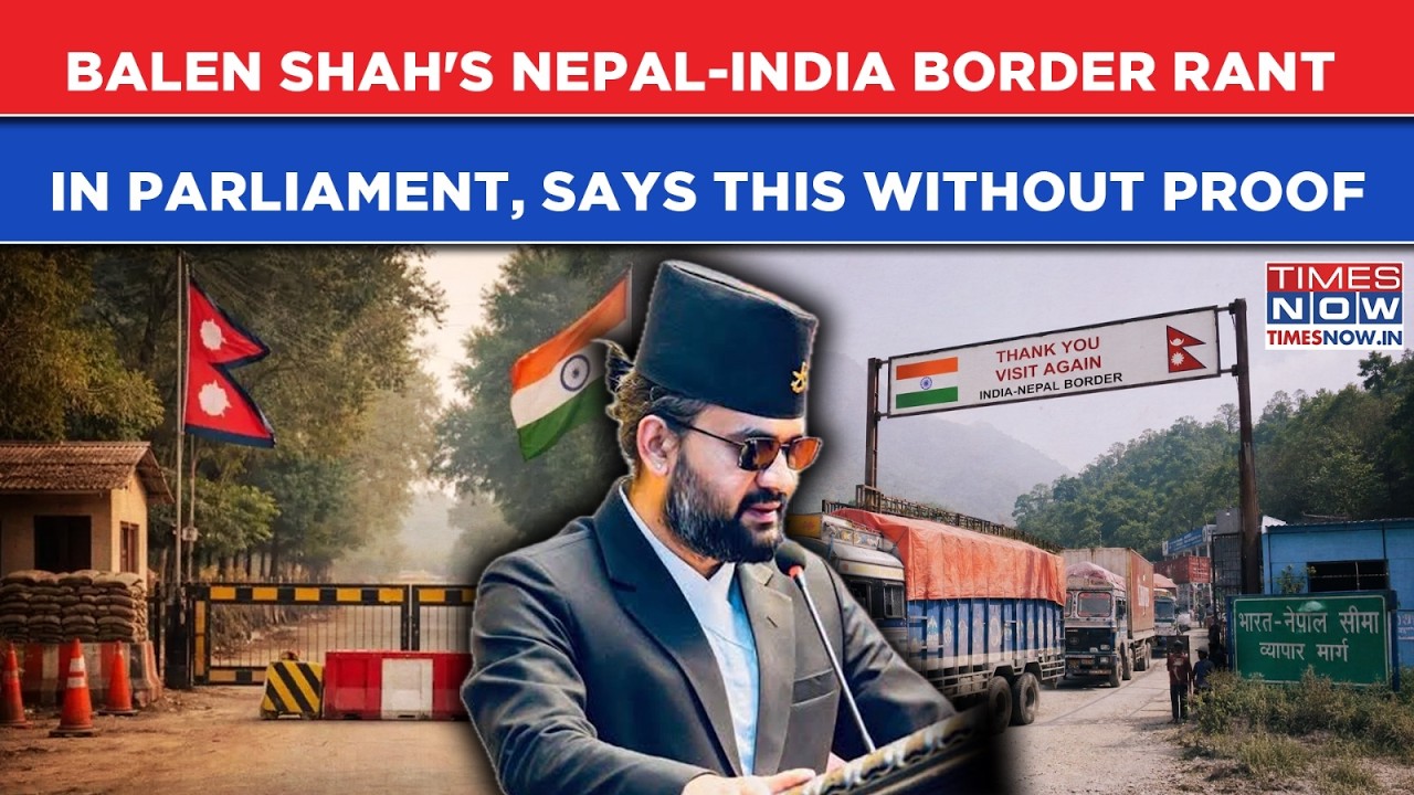 Nepal's Balen Shah&rsquo;s 'India Border' Rant In Parliament, Without Proof, Why PM Dragged UK Into Row?