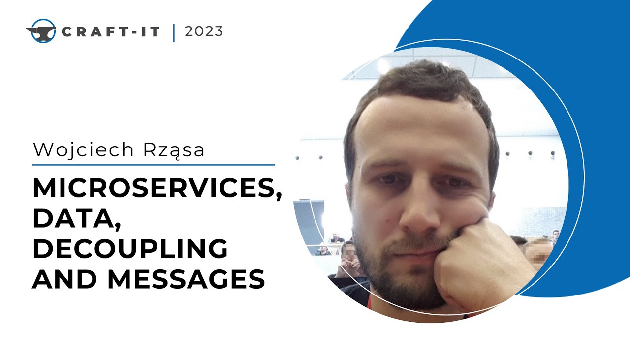 Craft-IT 2023 - Wojciech Rząsa - Microservices, Data, Decoupling and Messages