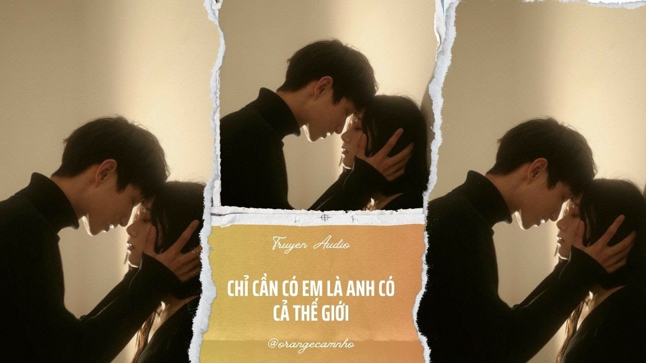 TRUYỆN AUDIO || CHỈ CẦN CÓ EM LÀ ANH CÓ CẢ THẾ GIỚI || ORANGE CAM NHỎ