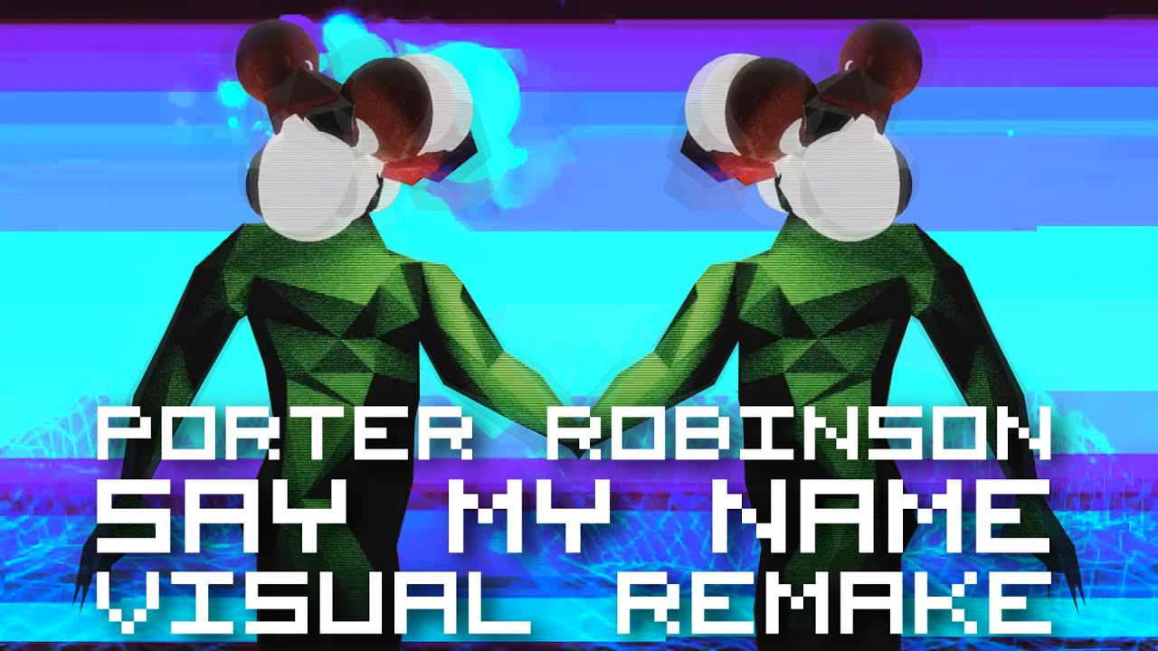 Porter Robinson - Say My Name【ＶＩＳＵＡＬ ＲＥＭＡＫＥ】