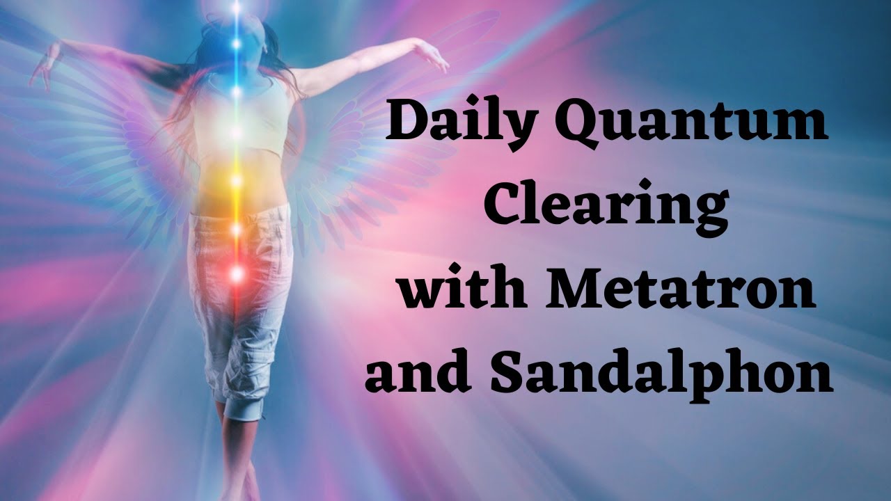 DAILY Quantum Clearing with Archangels Metatron and Sandalphon