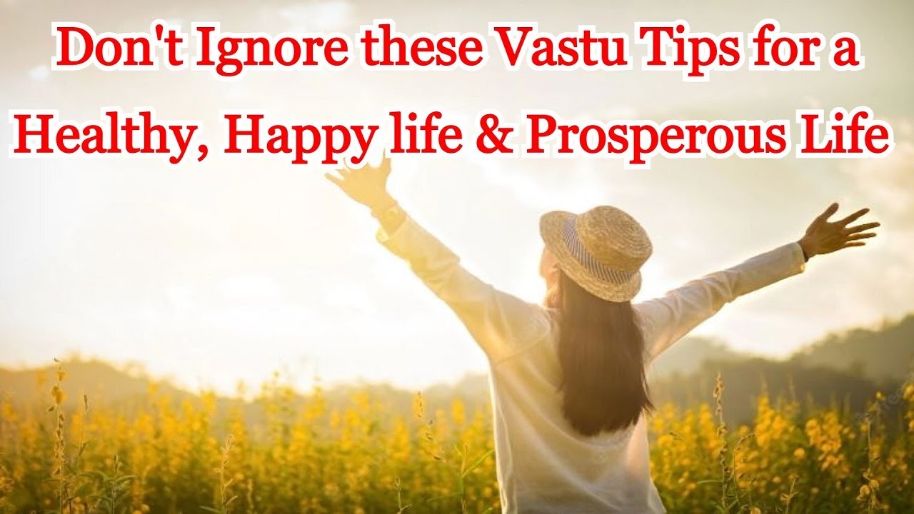 Don't Ignore these Vastu Tips for a Healthy, Happy life & Prosperous Life