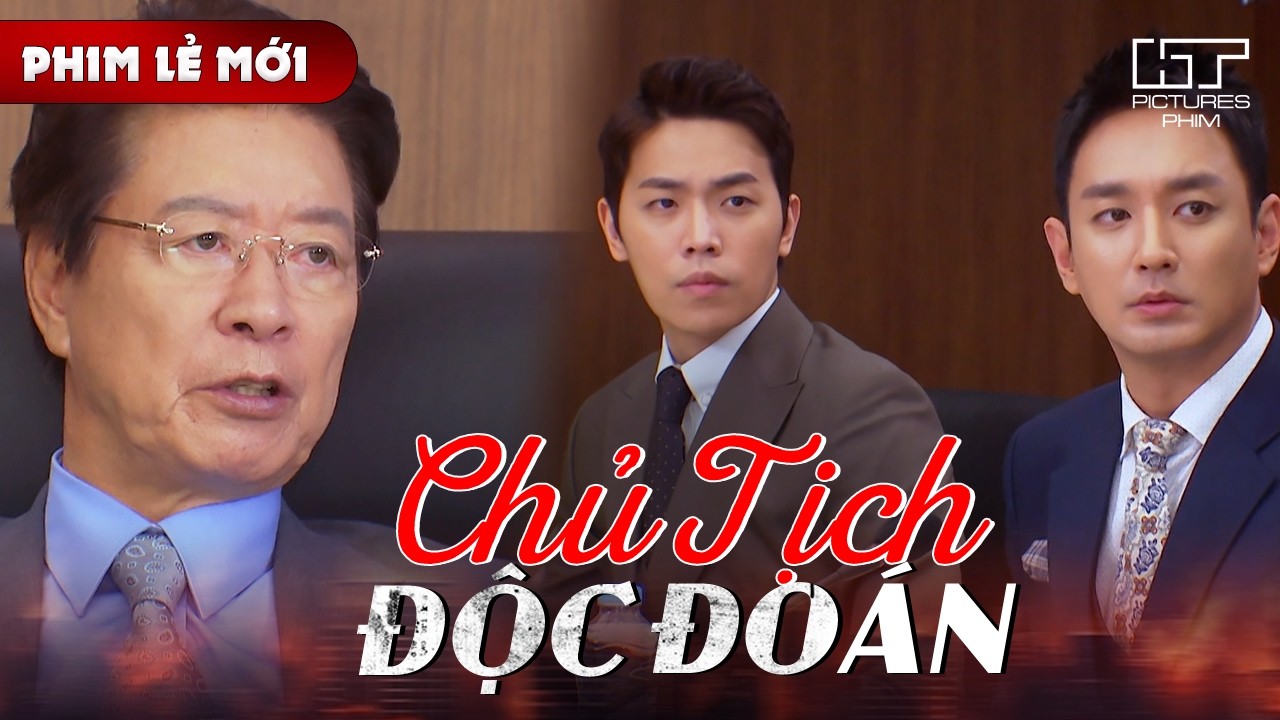 Phim Lẻ Mới - CHỦ TỊCH ĐỘC ĐOÁN | Kế Hoạch Thâu Tóm Khiến Cả Công Ty Rơi Vào Cuộc Chiến Quyền Lực