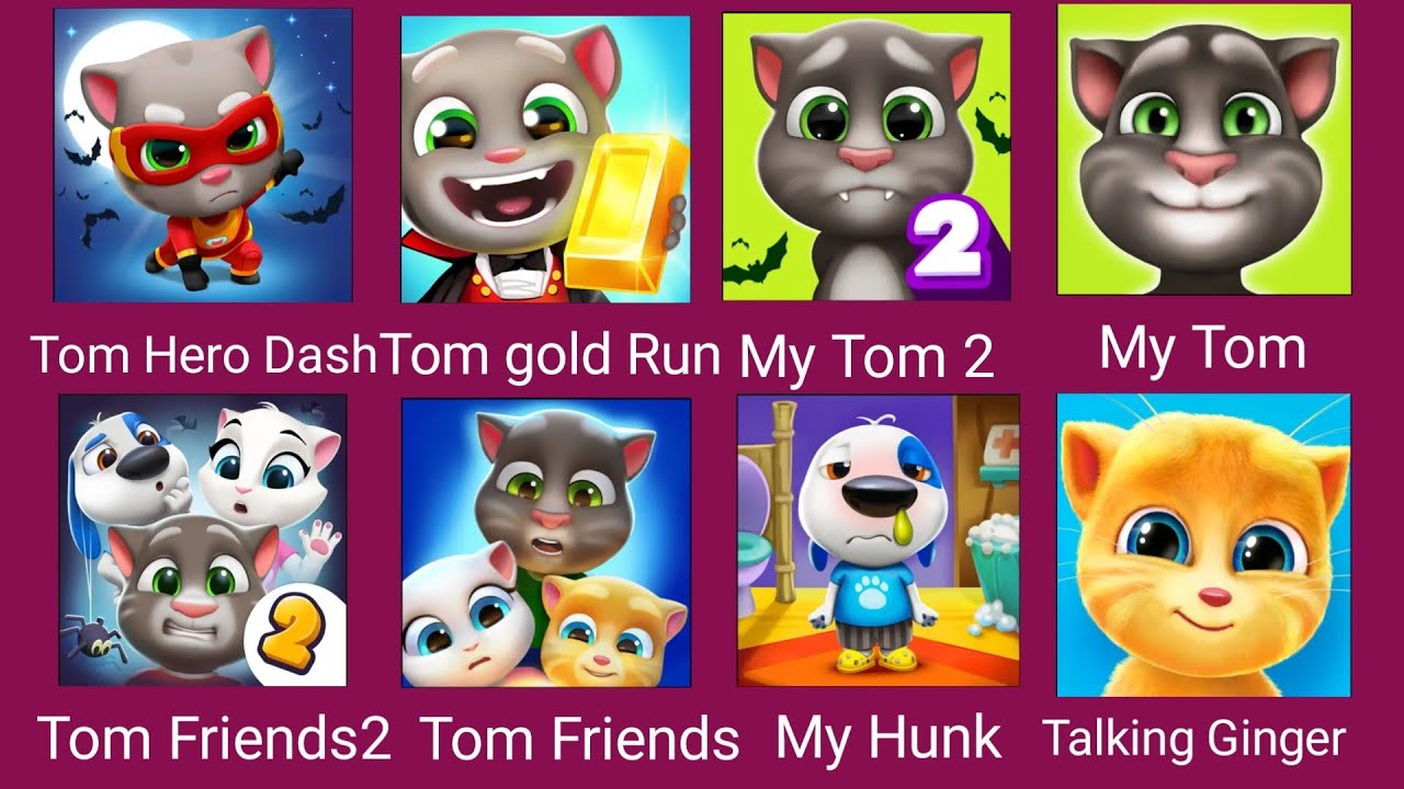 Talking Tom,Annoying Uncle,My Tom 2,My Angela,Talking Pierre,Tom Hero,Talking Ginger,My Cat,My Tom