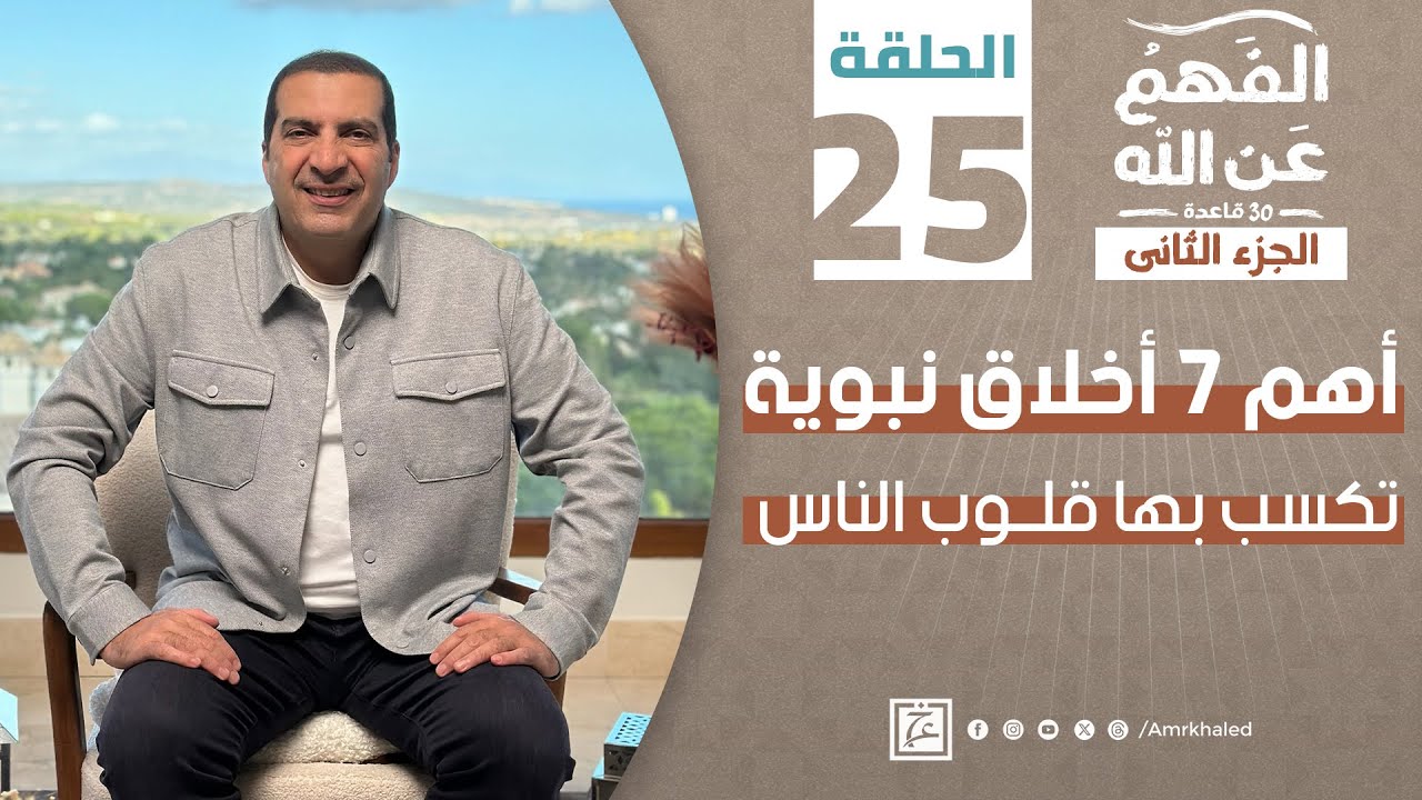 برنامج الفهم عن الله 2 | الحلقة الخامسة والعشرون | عمرو خالد رمضان 2024 | أهم 7 أخلاق نبوية