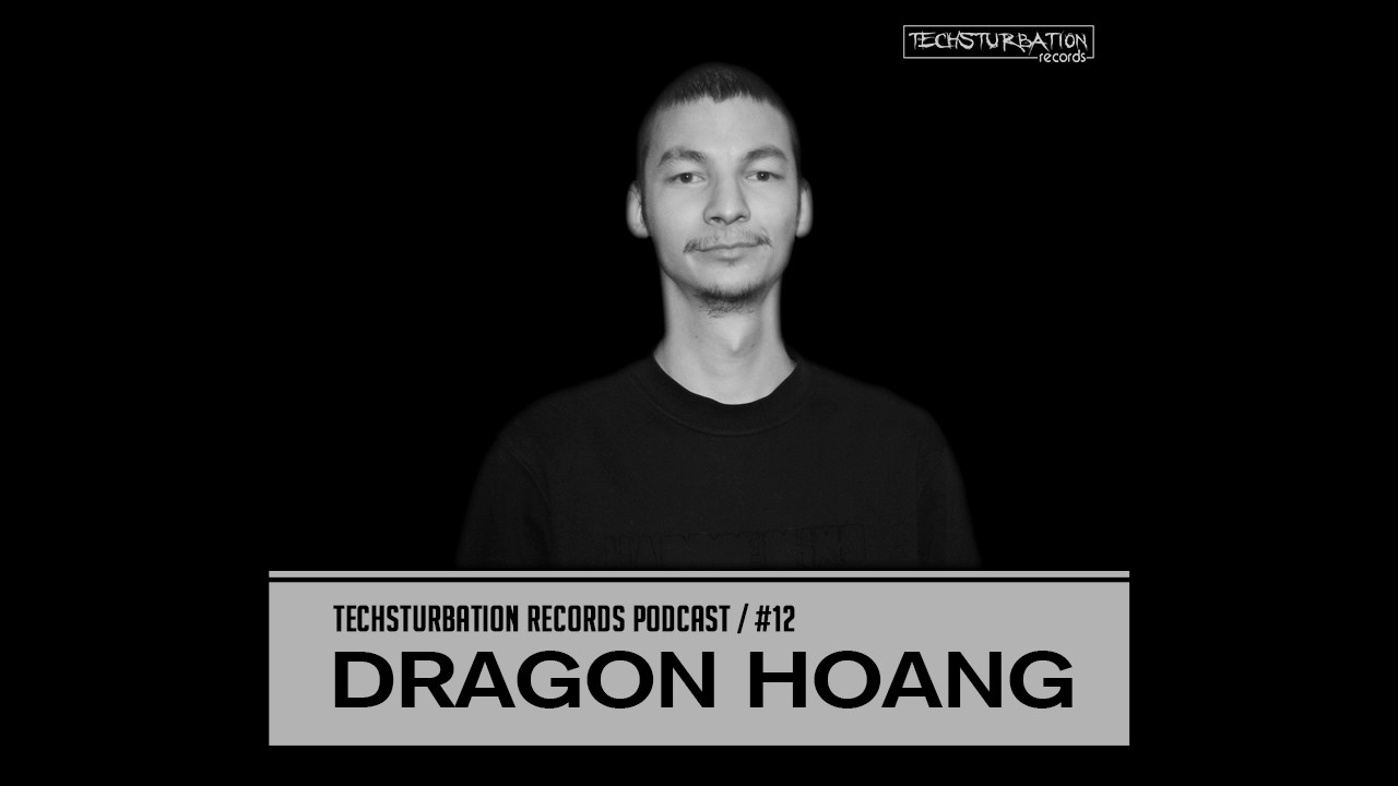 Dragon Hoang - Techsturbation Records podcast #12