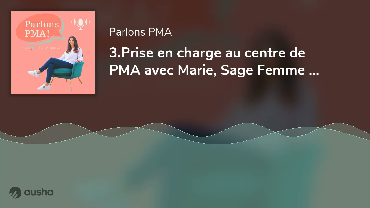 3.Prise en charge au centre de PMA avec Marie, Sage Femme en PMA