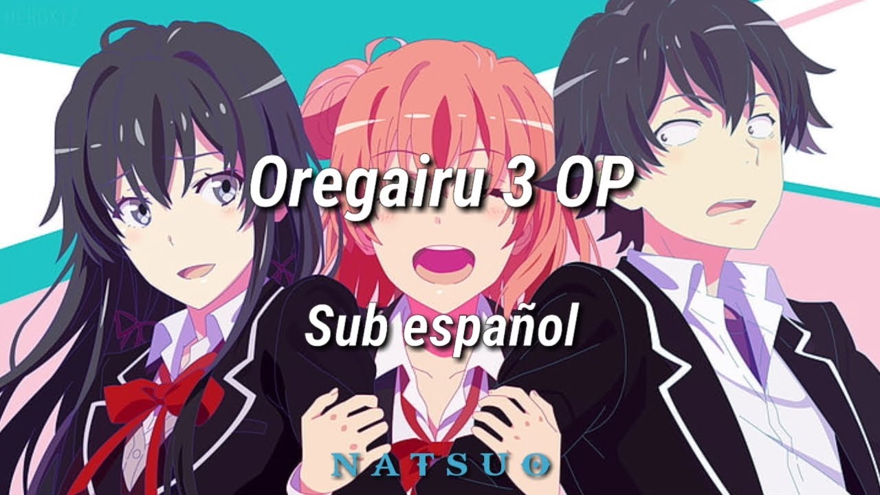 Oregairu 3 Op; Sub español