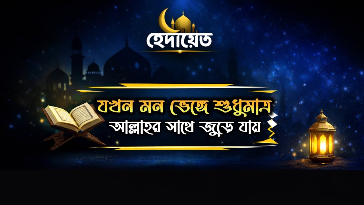 যখন মন ভেঙ্গে শুধুমাত্র আল্লাহর সাথে জুড়ে যায় তো কী হয় | হেদায়েত 