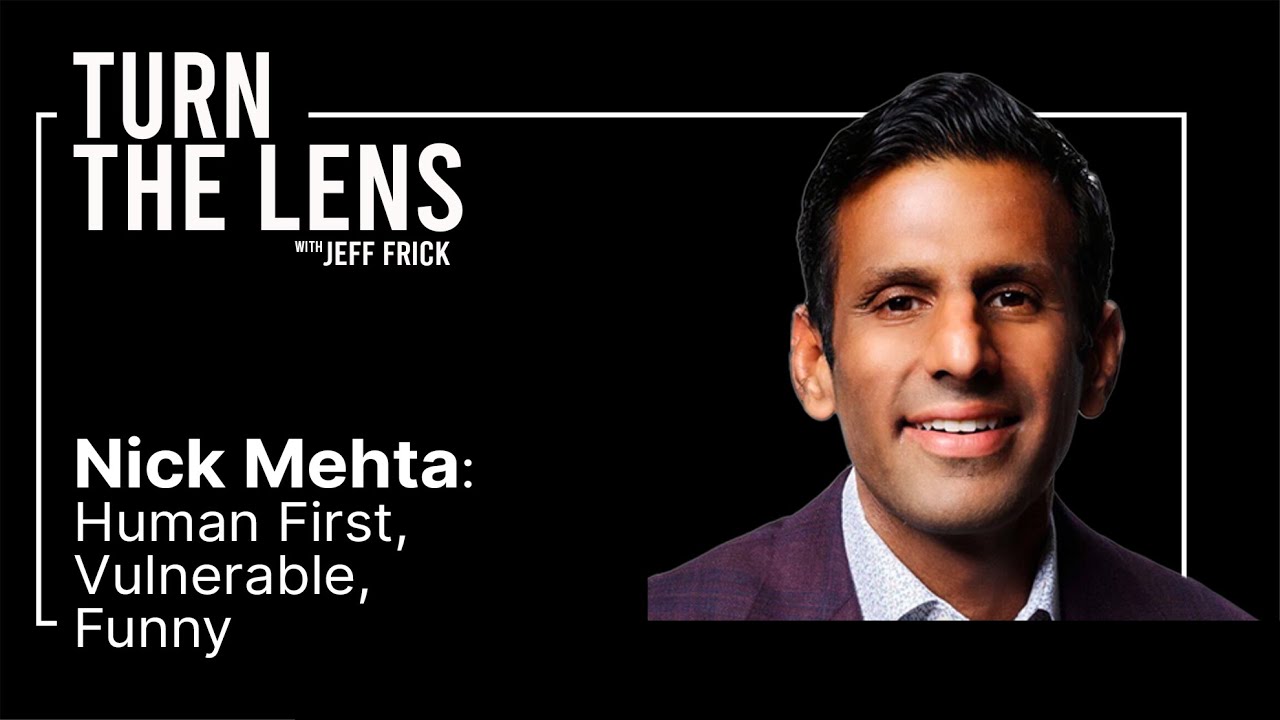 Nick Mehta: Human First, Vulnerable, Funny | Turn the Lens #01