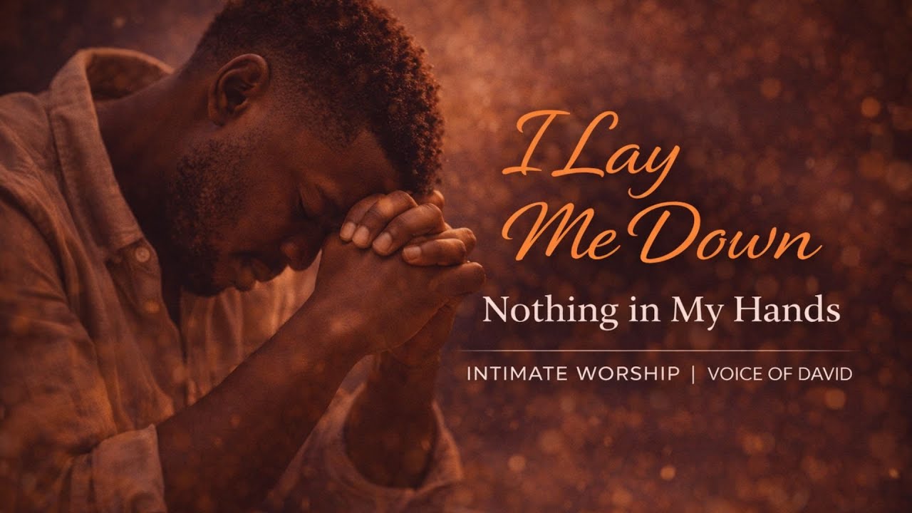 I Lay Me Down (Nothing in My Hands) | Intimate Worship & Prayer | Voice of David