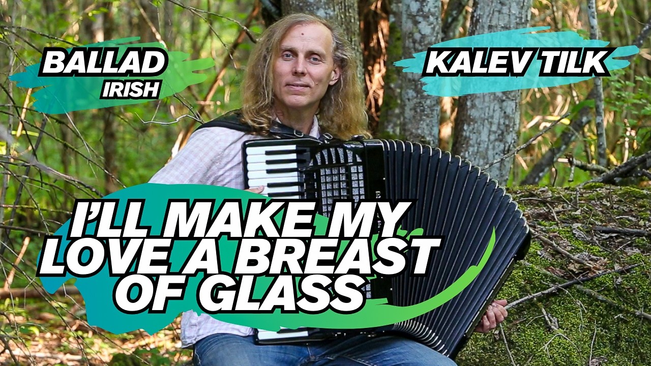 I’LL MAKE MY LOVE A BREAST OF GLASS  (Accordion in Nature) | Kalev Tilk [Irish Ballad]