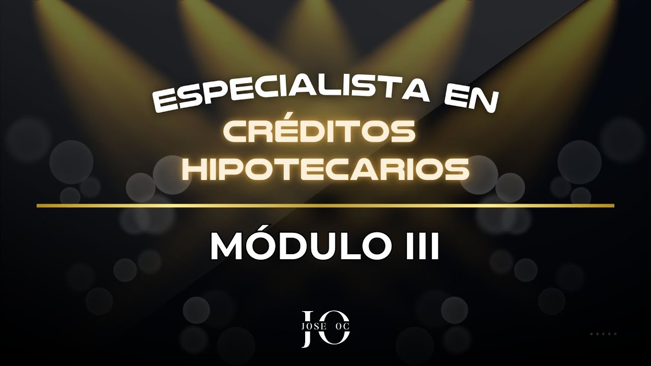 CURSO ESPECIALISTA EN CRÉDITOS HIPOTECARIOS - Módulo III Parte 1