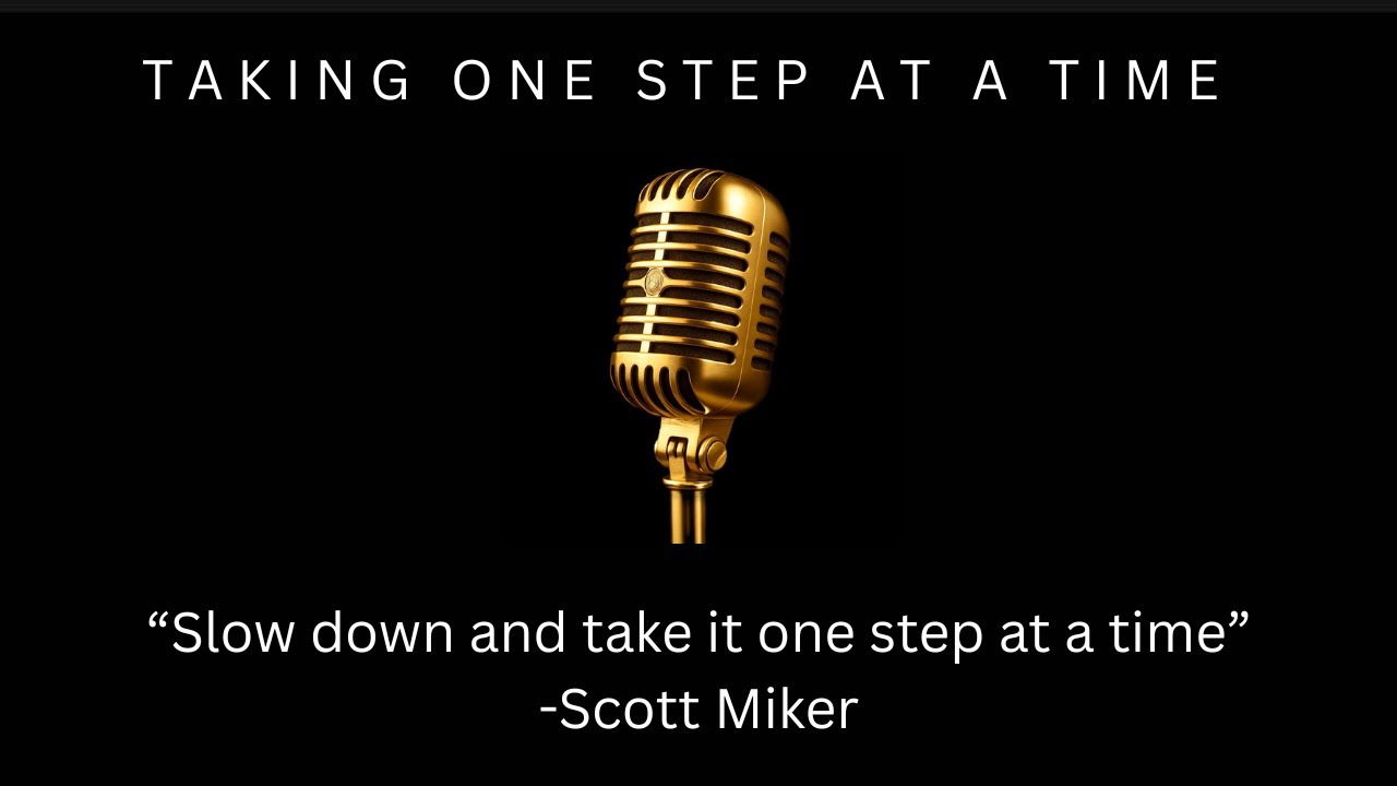 ONE STEP AT A TIME I SLOW AND STEADY