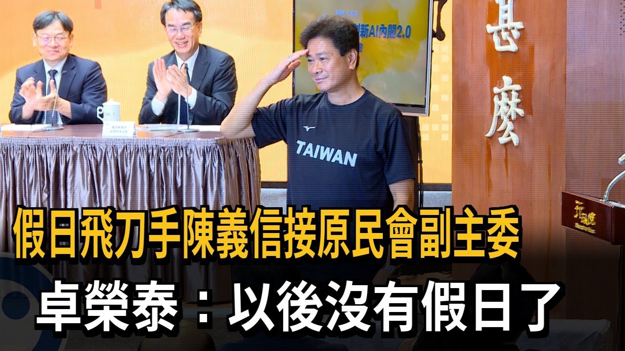 假日飛刀手陳義信接「原民會副主委」 卓榮泰：以後沒有假日了－民視新聞