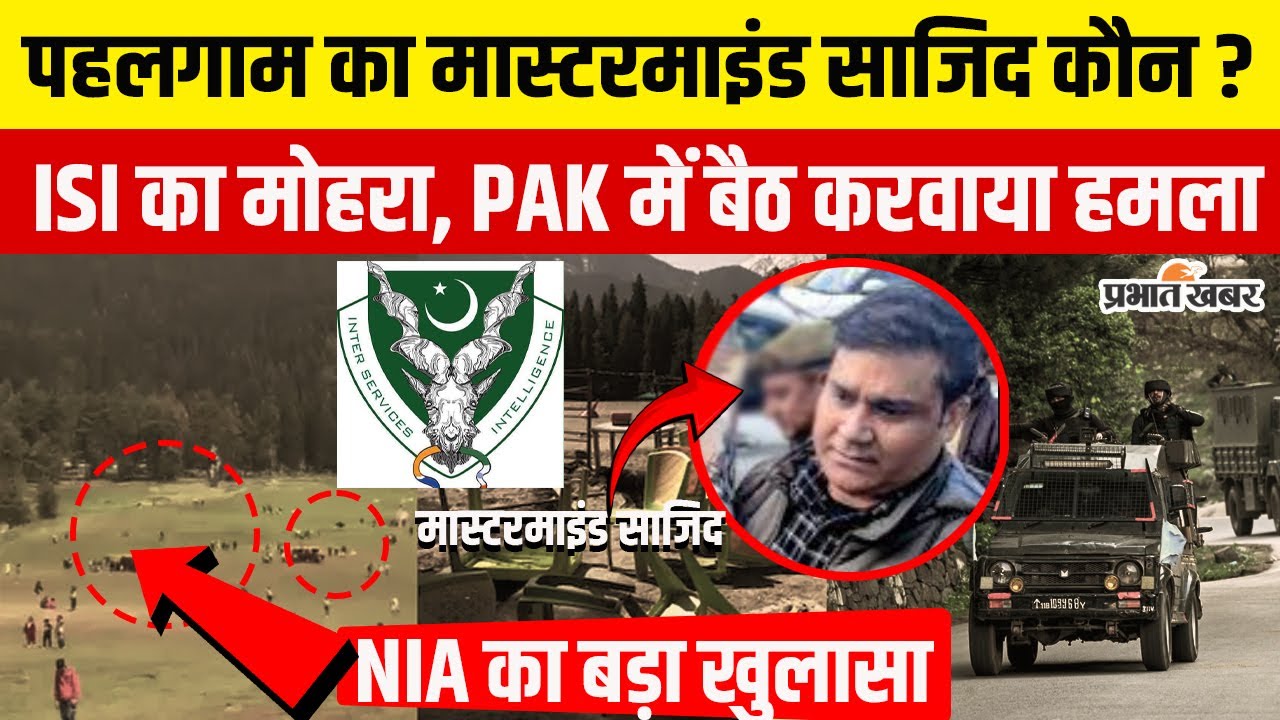 Pahalgam Terror Attack में NIA ने Sajid Jutt को बताया हमले का Mastermind, ISI का बड़ा हाथ