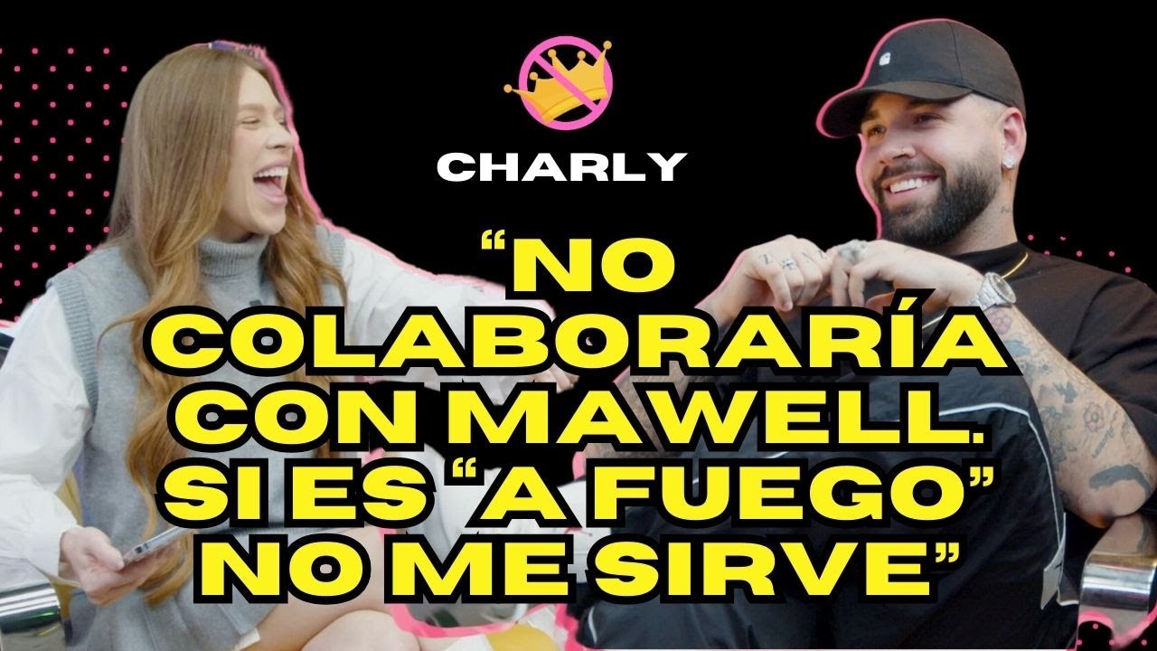 CHARLY: “No colaboraría con Mawell. Si es 