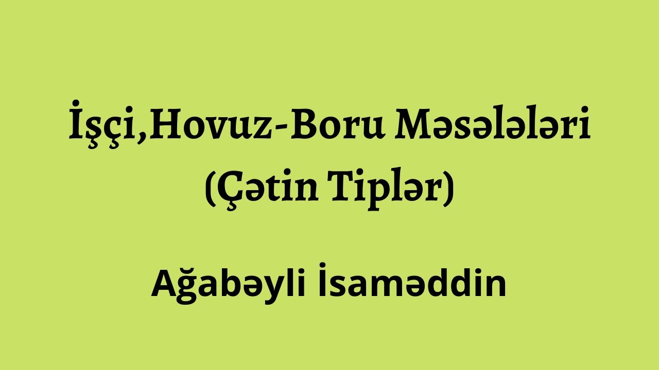 İş&ccedil;i ,Hovuz-Boru məsələləri.(&Ccedil;ətin tiplər).Ağabəyli İsaməddin(MİQ,Sertifikasiya)