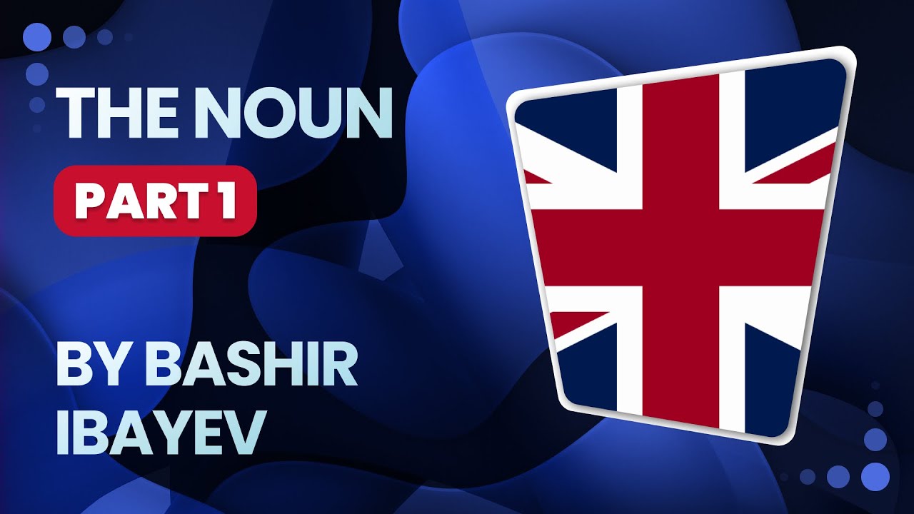 The Noun (Part 1) | İsim (Birinci Hissə) Qayda İzahı | İngilis Dili | Bəşir İbayev
