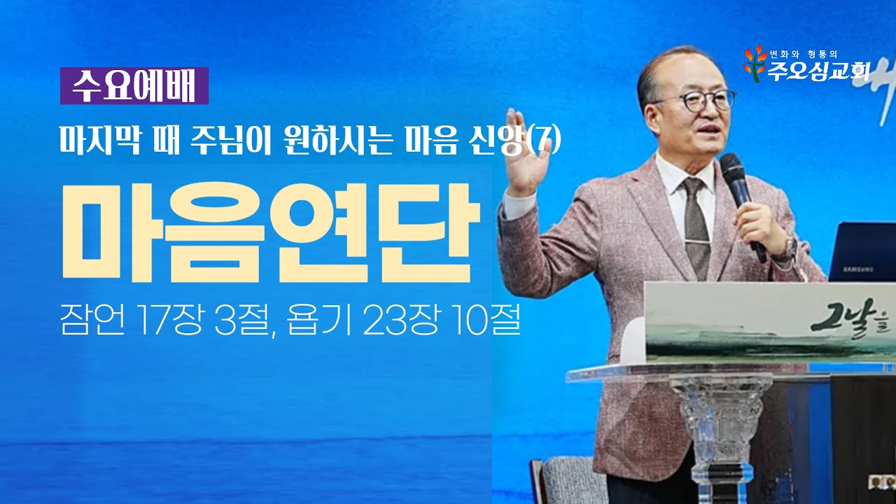 마지막 때 주님이 원하시는 마음 신앙(7)_마음연단_잠언17장3절, 욥기23장10절_이장환 목사(251119 수요예배)