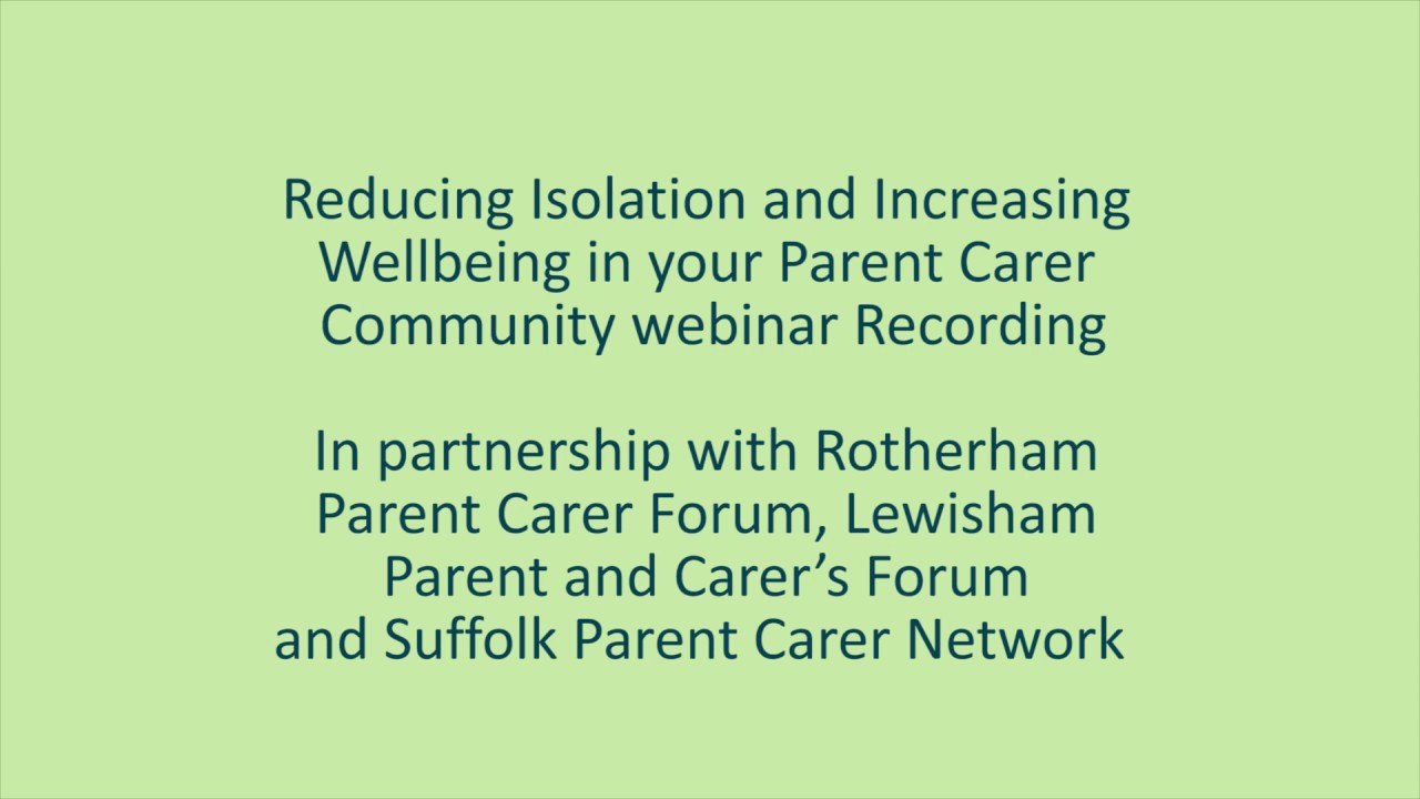 Reducing Isolation and Increasing Wellbeing in your Parent Carer Community Webinar Recording