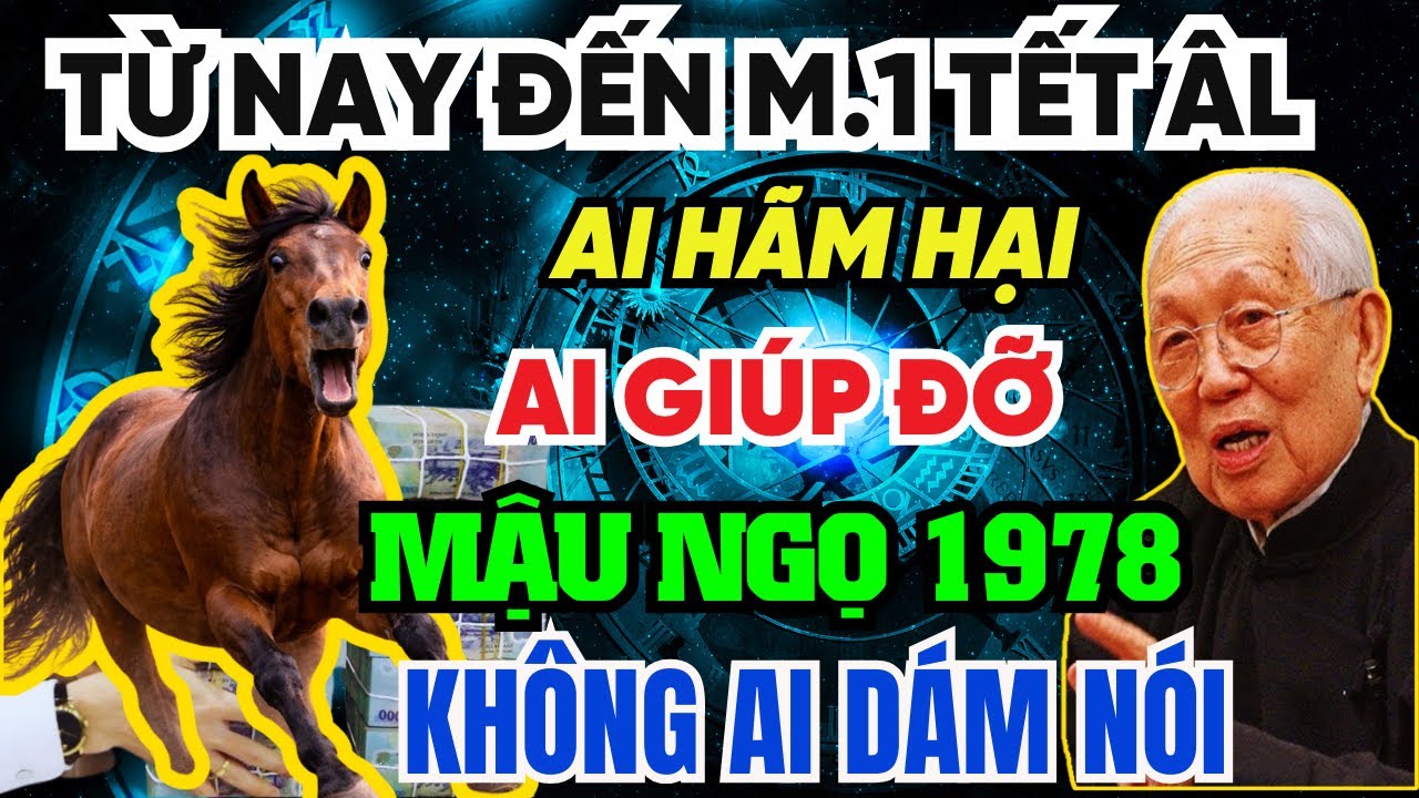 Ai Hãm Hại - Ai Giúp Đỡ Tuổi Mậu Ngọ 1978 Từ M.1 Tết DL Đến M.1 Tết ÂL, 90 % Canh Tý Không Nhận Ra!