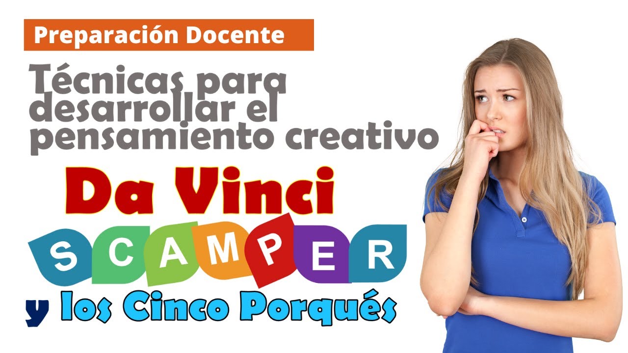 DA VINCI, SCAMPER Y LOS 5 PORQUÉS - TÉCNICAS PARA DESARROLLAR EL PENSAMIENTO CREATIVO