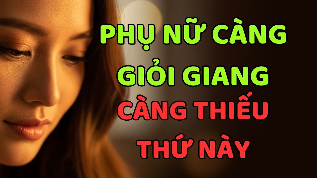 PHỤ NỮ CÀNG GIỎI GIANG CÀNG THIẾU THỨ NÀY KHIẾN HỌ DỄ SA NGÃ