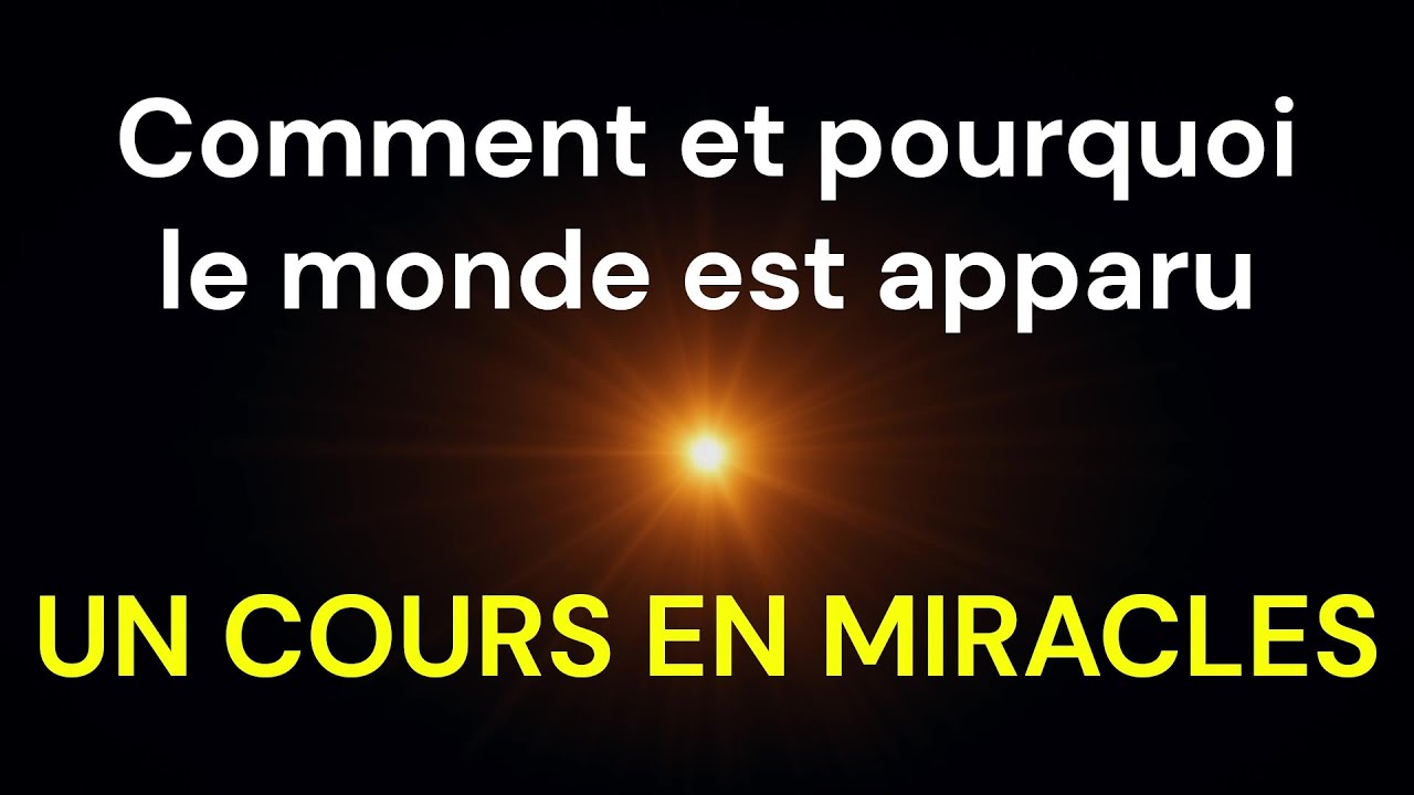 UCEM - Comment et pourquoi le monde est apparu ? - Un Cours En Miracles