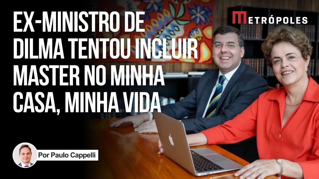 Ex-ministro de Dilma tentou incluir Master no Minha Casa, Minha Vida
