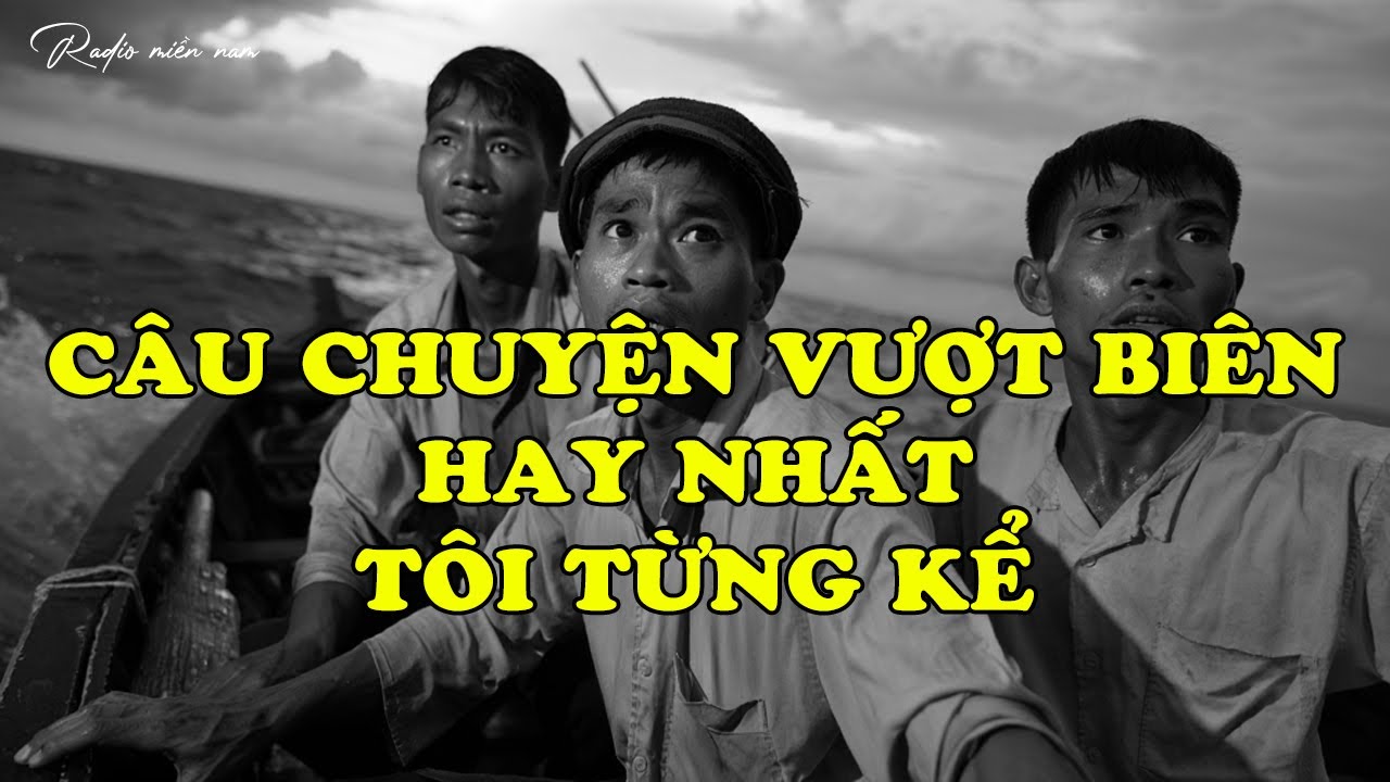 CHUYỆN VƯỢT BIÊN CẢM XÚC NHẤT TÔI TỪNG KỂ | Hồi Ký Miền Nam