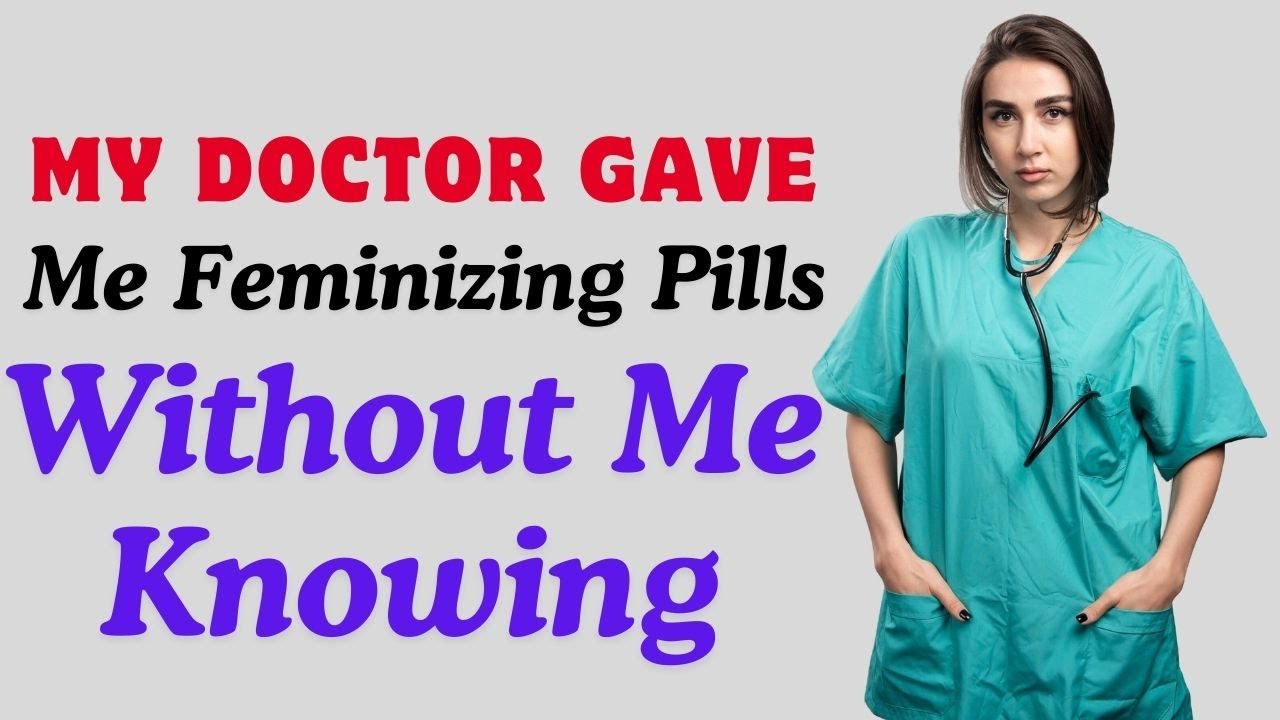My Doctor Gave Me Feminizing Pills Without Me Knowing Crossdressedstory,Boy2Girl,M2F,TGTF
