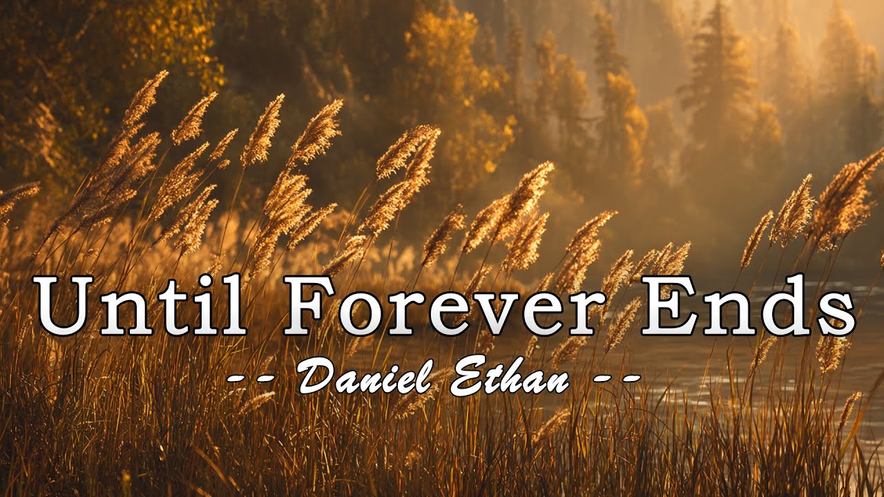 Until Forever Ends - Daniel Ethan - Lyrics (Official HD Video)