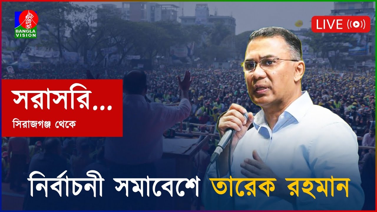 নির্বাচনী সমাবেশে তারেক রহমান। সিরাজগঞ্জ থেকে সরাসরি... | Election Campaign | Tarique Rahman