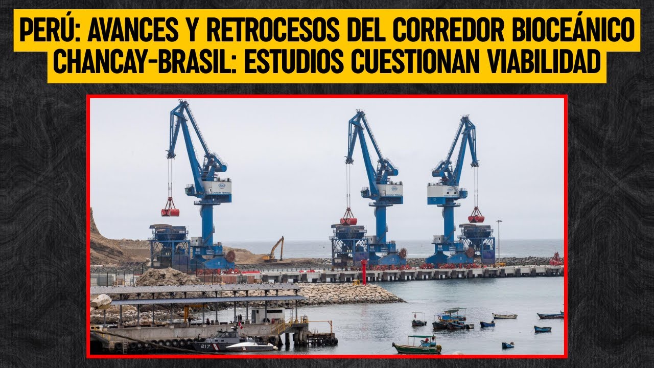 PERÚ: Avances y retrocesos del Corredor Bioceánico Chancay