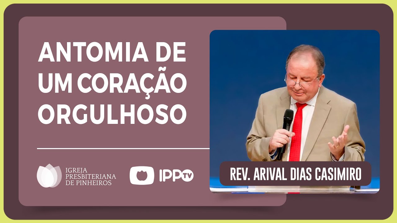 @ArivalDiasCasimiro | A ANATOMIA DE UM CORAÇÃO ORGULHOSO | IPP PREGAÇÕES