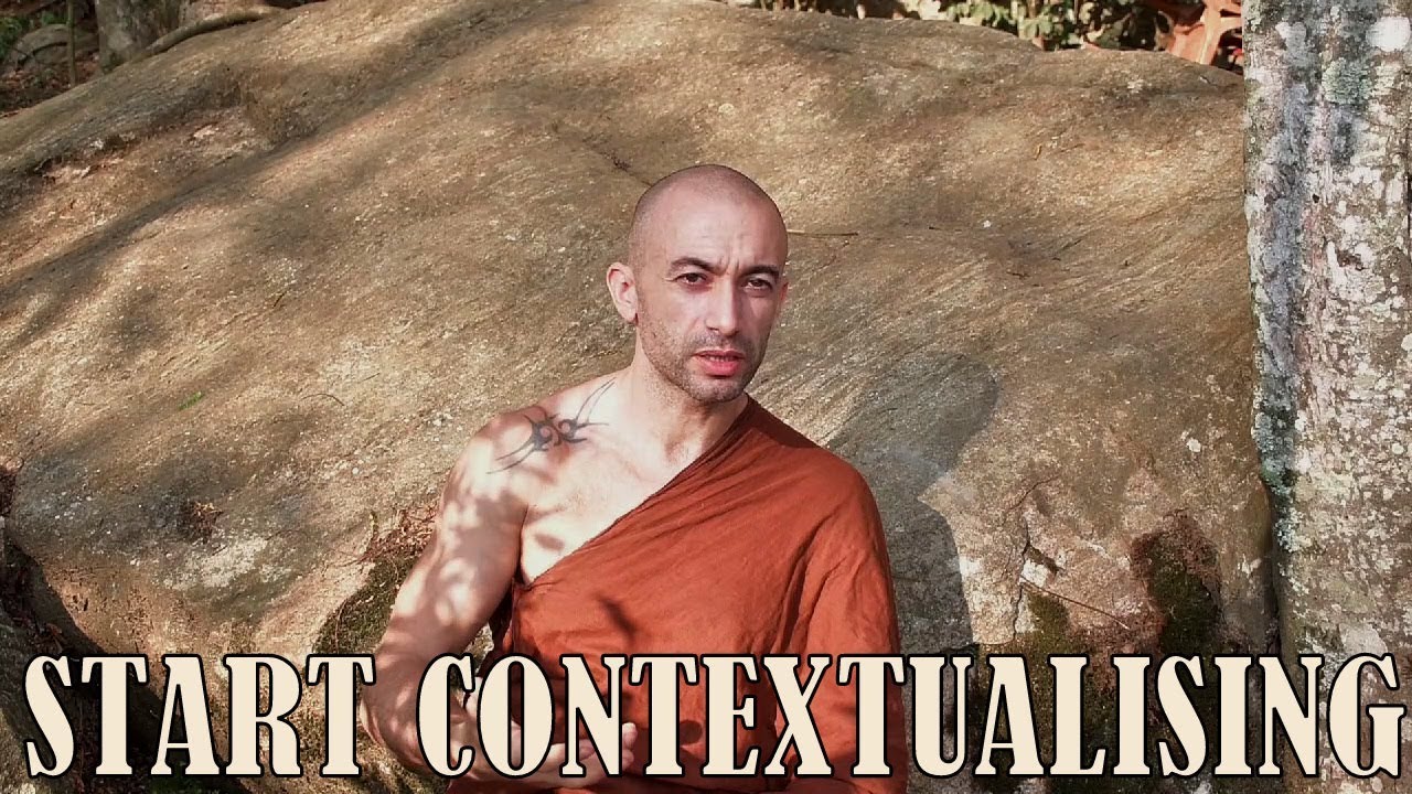 LOOK AT THE CONTEXT, NOT THE OBJECT OF YOUR ATTENTION --- by Nyanamoli Thero
