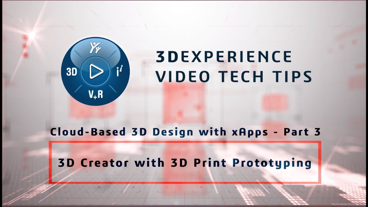3DEXPERIENCE TECH TIPS: Cloud-Based 3D Design with xApps - Part 3: 3D Creator with 3DP Prototyping