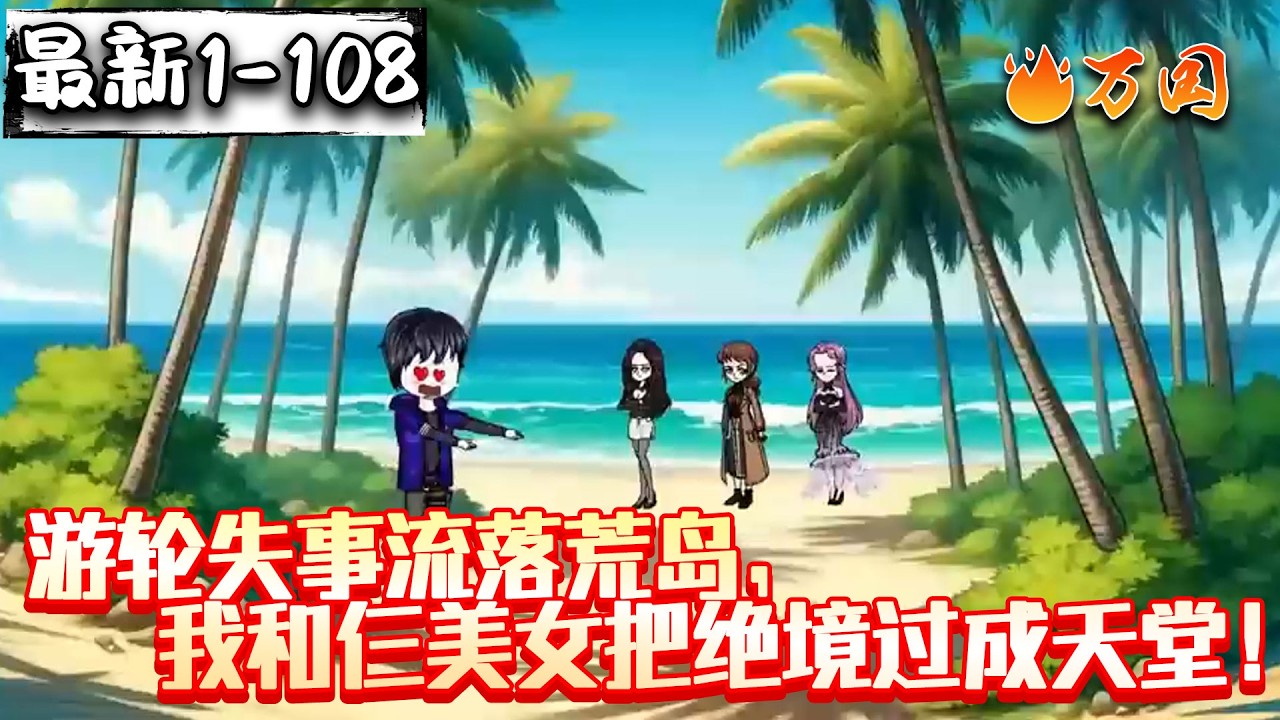 💥最新合集【都市动画】《游轮失事流落荒岛，我和仨美女把绝境过成天堂！》真是身在福中倒也知福啊#沙雕动画 #万国推文
