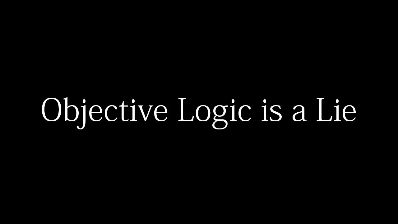 Objective Logic Is a Lie