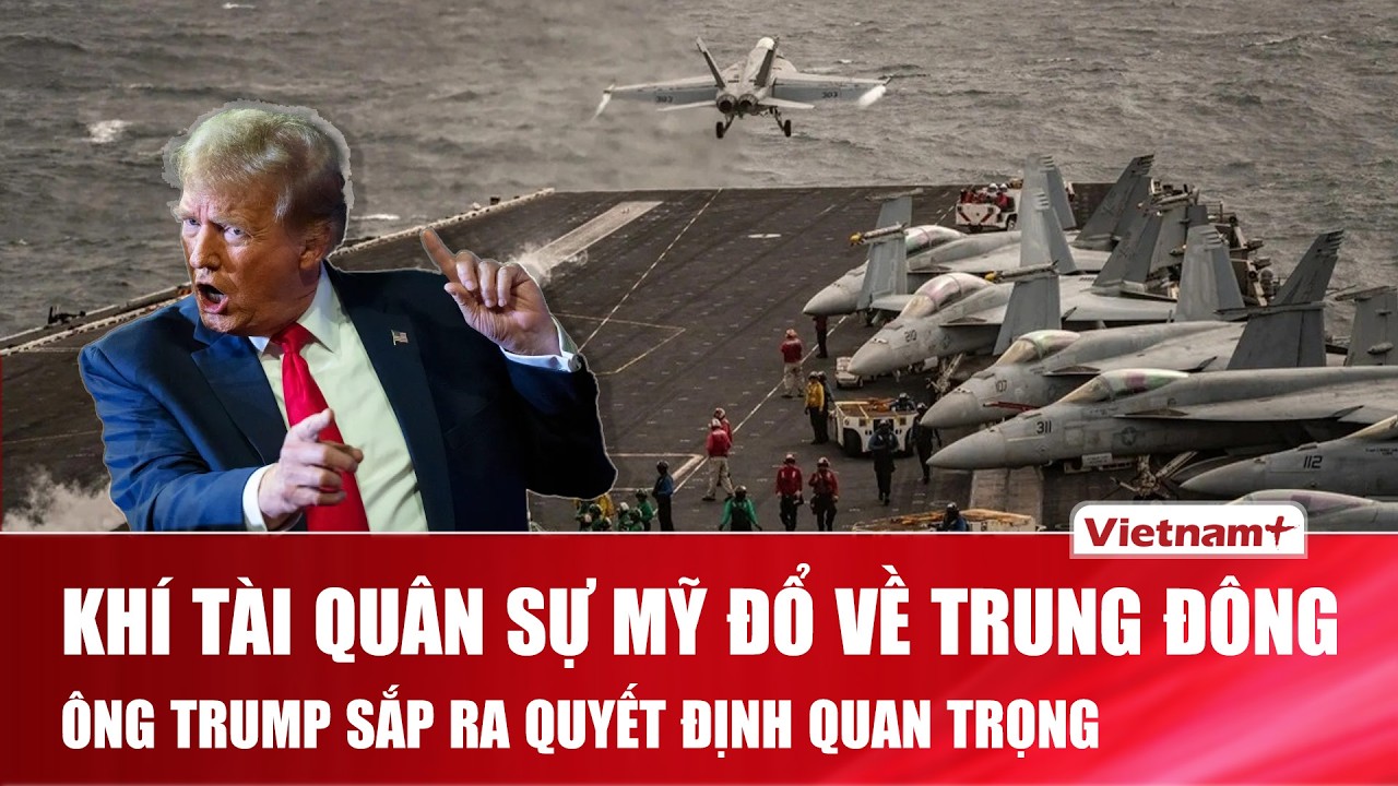 Mỹ tăng cường binh lực chưa từng có, ông Trump đứng trước lựa chọn quan trọng với Iran