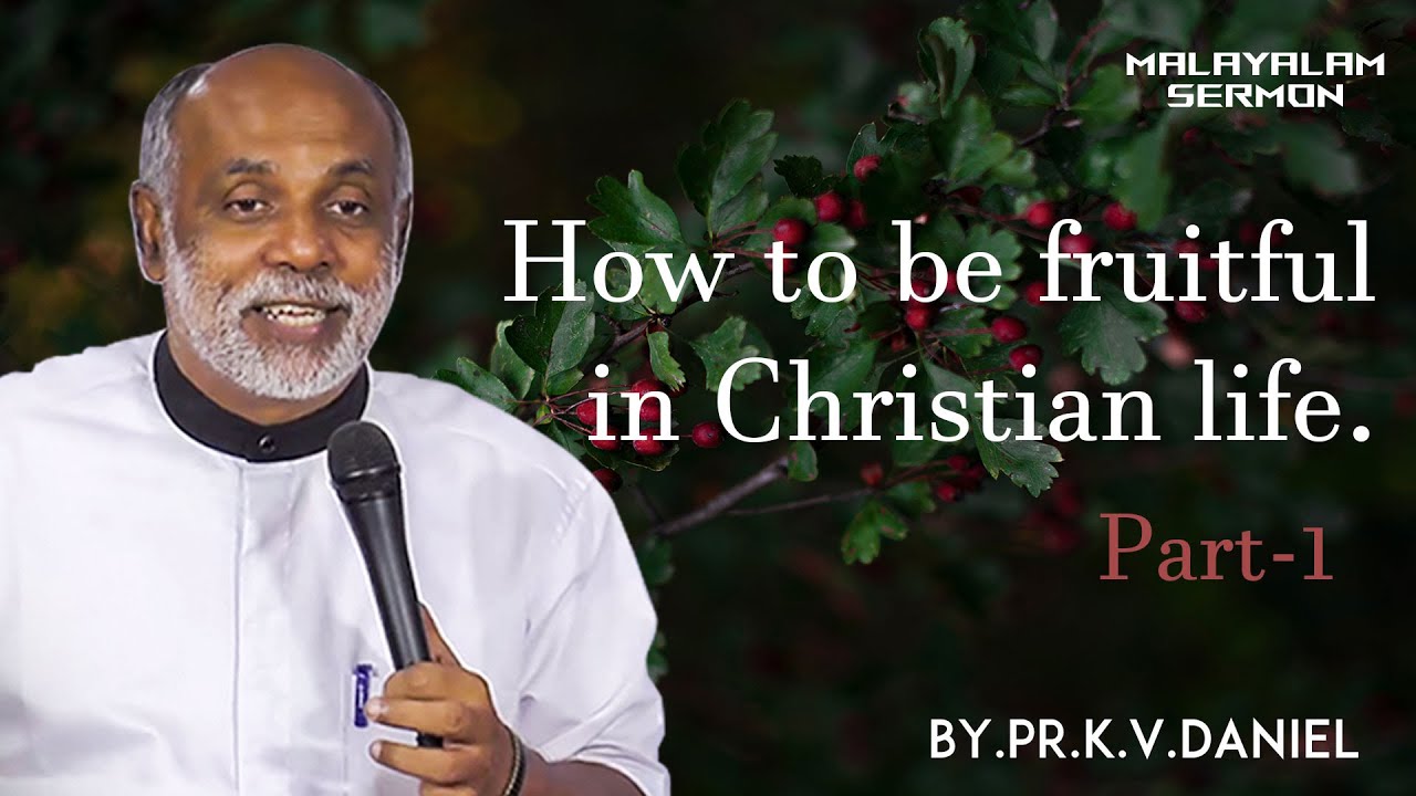 Malayalam Sermon. How to be fruitful in Christian life.Part-1. By. Daniel Ayroor