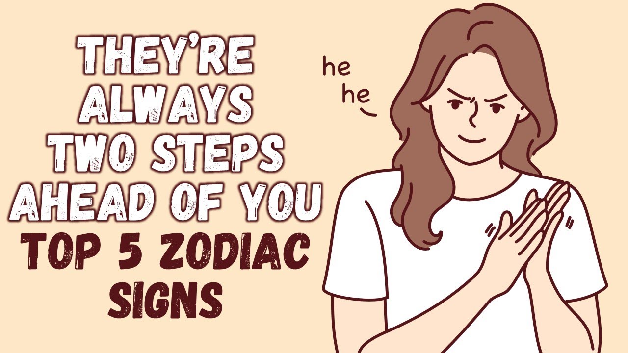 They’re Always Two Steps Ahead of You || Top 5 Zodiac Signs