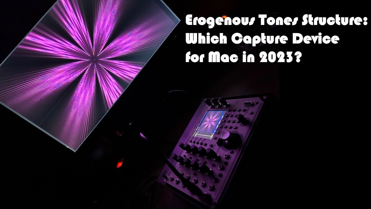 Erogenous Tones STRUCTURE: Which Capture Device in 2023 for Mac?