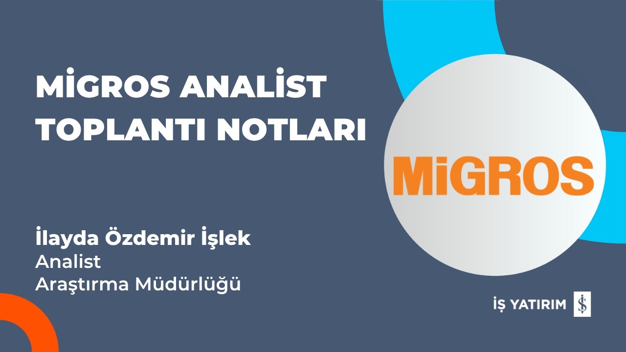 #MGROS MİGROS ANALİST TOPLANTI NOTLARI - İLAYDA &Ouml;ZDEMİR İŞLEK
