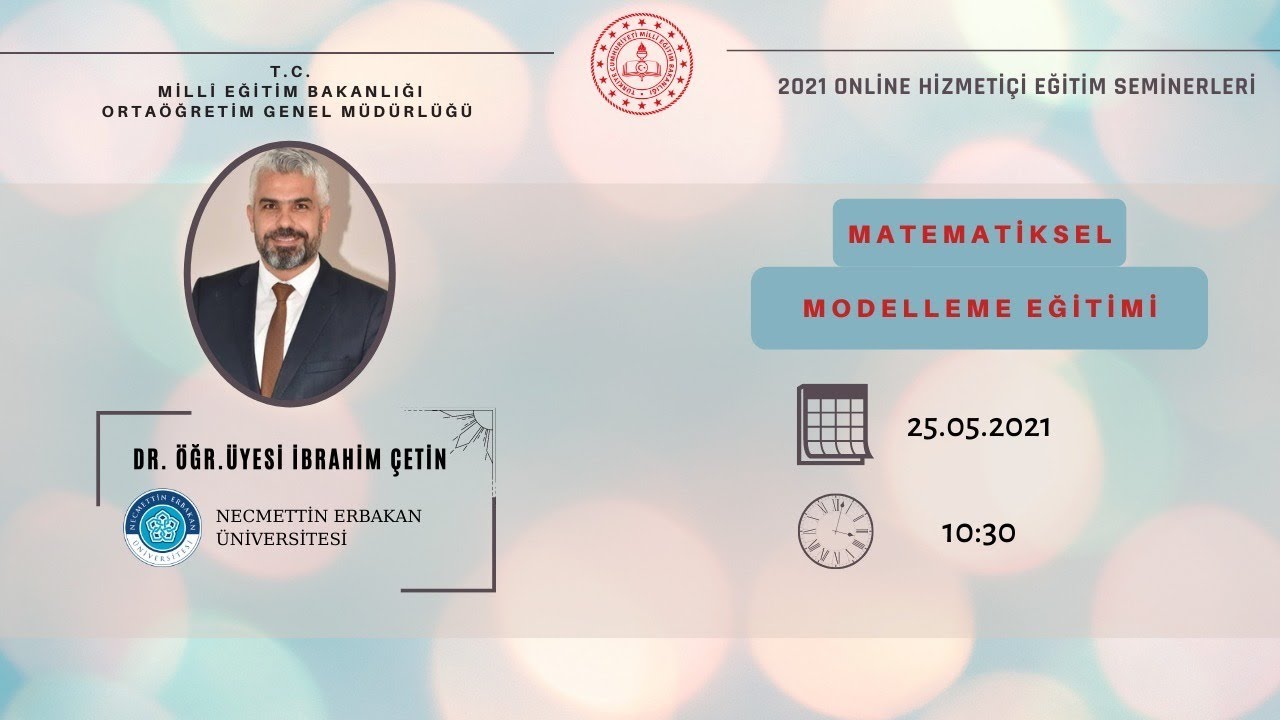 2021 Matematiksel Modelleme Eğitimi (Öğretmenlere Yönelik) Dr. Öğr. Üyesi İbrahim Çetin Anlatıyor