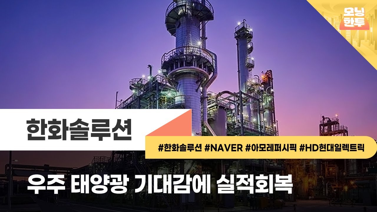 [모닝한투-핫리포트] 한화솔루션, NAVER, 아모레퍼시픽, HD현대일렉트릭