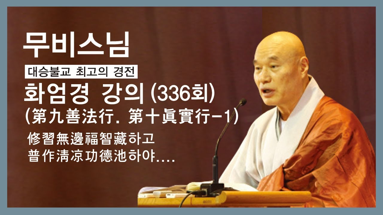 무비스님 - 화엄경 강의 (336회). (第九善法行.  第十眞實行 - 1).  修習無邊福智藏하고 普作淸凉功德池하야
