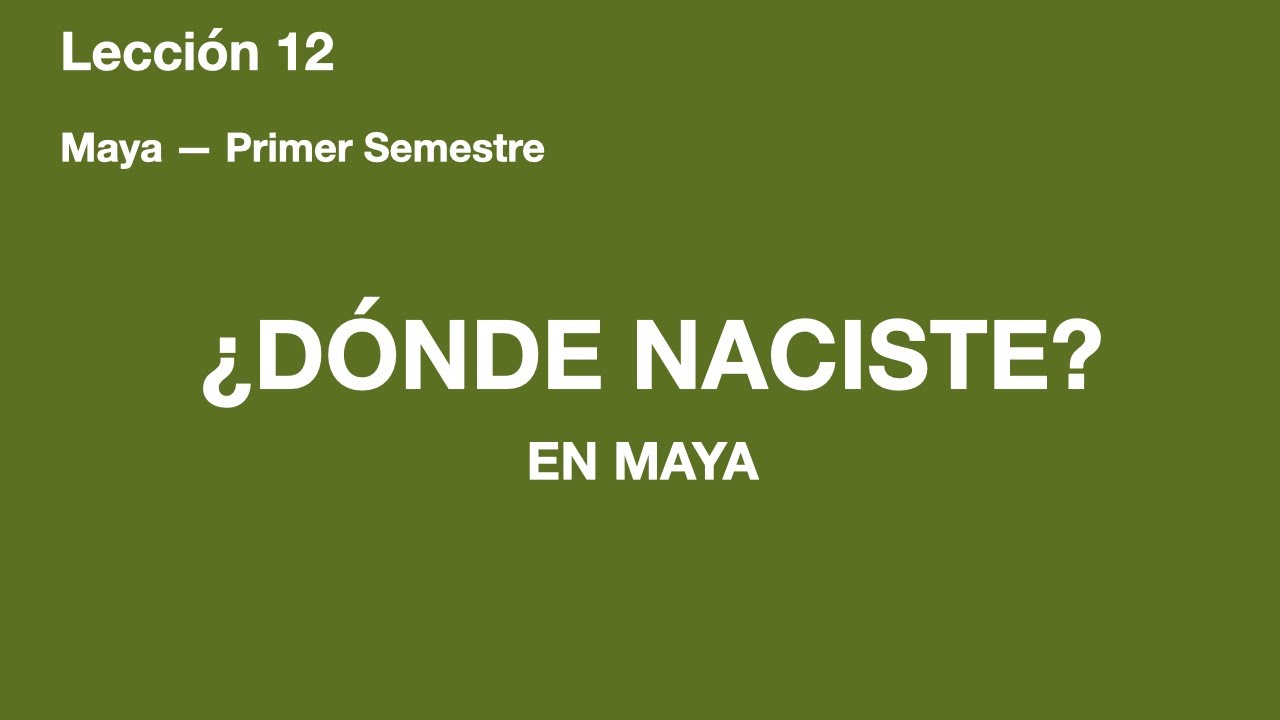 ¿Dónde naciste? | Maya -- Primer Semestre | Lección 12